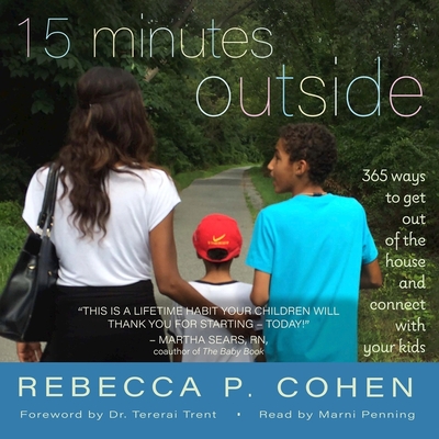 Fifteen Minutes Outside: 365 Ways to Get Out of the House and Connect with Your Kids - Cohen, Rebecca P, and Penning, Marni (Read by)