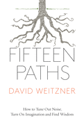Fifteen Paths: How to Tune Out Noise, Turn on Imagination and Find Wisdom