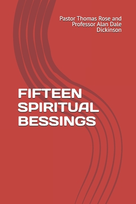 Fifteen Spiritual Bessings - Rose, Pastor Thomas, and Dickinson, Alan Dale, Professor