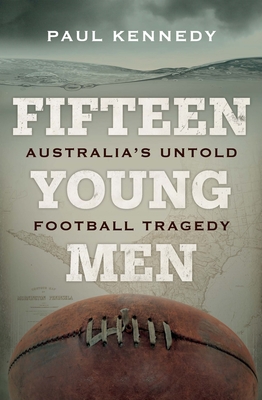 Fifteen Young Men: Australia's Untold Football Tragedy - Kennedy, Paul