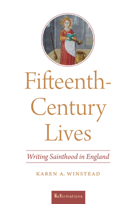Fifteenth-Century Lives: Writing Sainthood in England - Winstead, Karen A