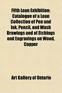 Fifth Loan Exhibition: Catalogue of a Loan Collection of Pen and Ink, Pencil, and Wash Drawings and of Etchings and Engravings on Wood, Copper and Steel (Classic Reprint)