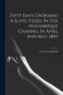 Fifty Days On Board A Slave-vessel In The Mozambique Channel In April And May, 1843 - Hill, Pascoe Grenfell 1804-1882 (Creator)