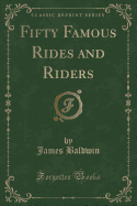 Fifty Famous Rides and Riders (Classic Reprint)