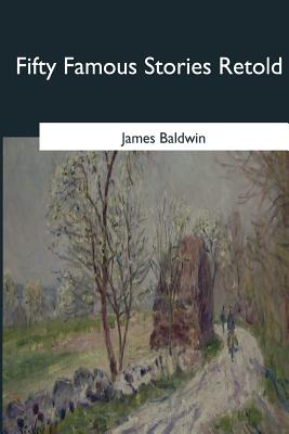 Fifty Famous Stories Retold - Baldwin, James