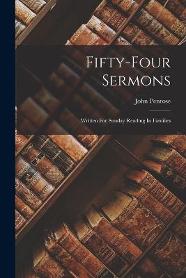 Fifty-four Sermons: Written For Sunday Reading In Families - Penrose, John