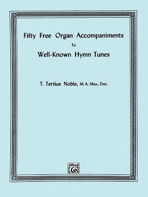 Fifty Free Organ Accompaniments to Well-Known Hymn Tunes - Noble, T Tertius (Composer)