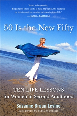 Fifty Is the New Fifty: Ten Life Lessons for Women in Second Adulthood - Levine, Suzanne Braun