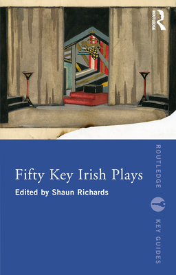 Fifty Key Irish Plays - Richards, Shaun (Editor)