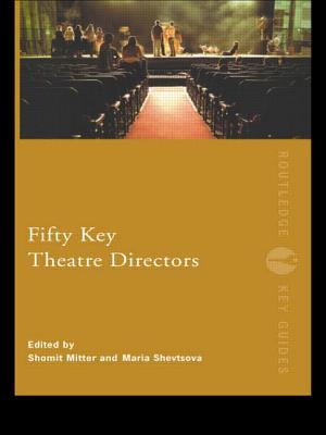 Fifty Key Theatre Directors - Mitter, Shomit (Editor), and Shevtsova, Maria (Editor)