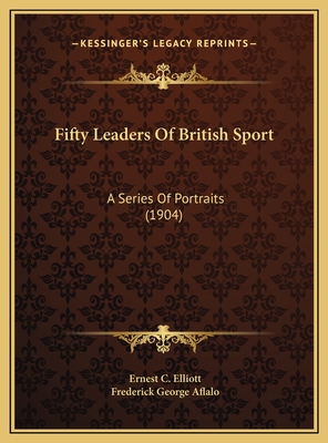 Fifty Leaders of British Sport: A Series of Portraits (1904) - Elliott, Ernest C, and Aflalo, Frederick George (Foreword by)