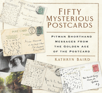 Fifty Mysterious Postcards: Pitman Shorthand Messages from the Golden Age of the Postcard