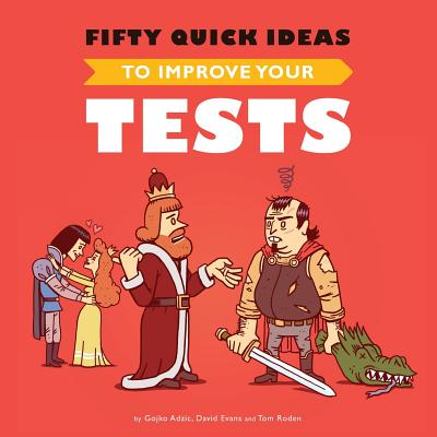 Fifty Quick Ideas To Improve Your Tests - Adzic, Gojko, and Evans, David, and Roden, Tom