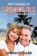 Fifty Shades of Growing Old: How To Grow Young in Your Second Fifty Years