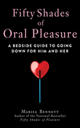 Fifty Shades of Oral Pleasure: A Bedside Guide to Going Down for Him and Her