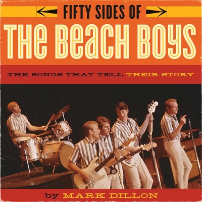 Fifty Sides of the Beach Boys: The Songs That Tell Their Story - Dillon, Mark