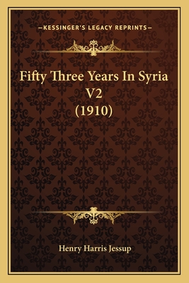 Fifty Three Years In Syria V2 (1910) - Jessup, Henry Harris