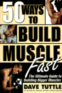 Fifty Ways to Build Muscle Fast: The Ultimate Guide to Building Bigger Muscles