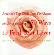 Fifty Ways to Feed Your Lover: America's Top Chefs Share Their Recipes and Secrets for Romance