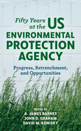 Fifty Years at the Us Environmental Protection Agency: Progress, Retrenchment, and Opportunities