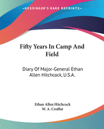 Fifty Years In Camp And Field: Diary Of Major-General Ethan Allen Hitchcock, U.S.A.