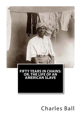 Fifty Years In Chains: or, The Life of an American Slave - Ball, Charles