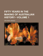 Fifty Years in the Making of Australian History; Volume 1