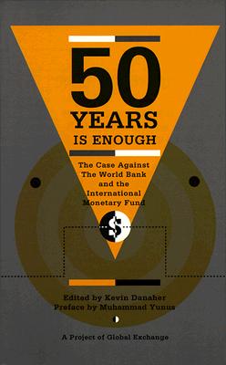 Fifty Years Is Enough: The Case Against the World Bank and the International Monetary Fund - Danaher, Kevin (Editor), and Yunus, Muhammed (Preface by)