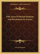 Fifty Years of British Idealism and Revolutions in Science