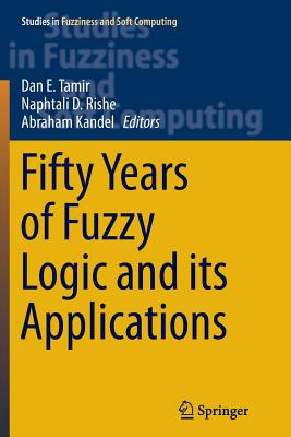 Fifty Years of Fuzzy Logic and Its Applications - Tamir, Dan E (Editor), and Rishe, Naphtali D (Editor), and Kandel, Abraham (Editor)
