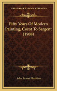 Fifty Years of Modern Painting, Corot to Sargent (1908)