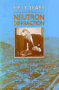 Fifty Years of Neutron Diffraction, the Advent of Neutron Scattering - Bacon, G E (Editor)