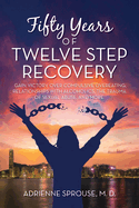 Fifty Years of Twelve Step Recovery: Gain victory over compulsive overeating, relationships with alcoholics, the trauma of sexual abuse, and more