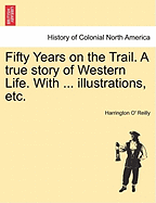 Fifty Years on the Trail. a True Story of Western Life. with ... Illustrations, Etc.