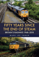 Fifty Years Since the End of Steam: Britain's Railways 1968-2018