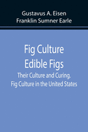 Fig Culture Edible Figs: Their Culture and Curing. Fig Culture in the United States.