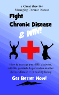 Fight Chronic Disease and Win: How to Manage Your Ibs, Diabetes, Arthritis, Psoriasis, Hypertension or Other Chronic Disease with Healthy Living