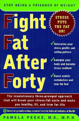 Fight Fat After Forty: The Revolutionary Three-Pronged Approach That Will Break Your Stress-Fat Cycle and Make You Healthy, Fit, and Trim for Life - Peeke, Pam, Dr., M.D.