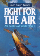 Fight for the Air: Allied Air Battles in World War II - Turner, John Frayn