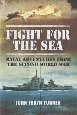 Fight for the Sea: Naval Adventures From the Second World War - Turner, John Frayn