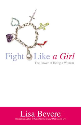 Fight Like a Girl: The Power of Being a Woman - Bevere, Lisa