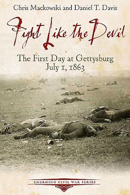 Fight Like the Devil: The First Day at Gettysburg, July 1, 1863 - Davis, Daniel, and Mackowski, Chris, and White, Kristopher D