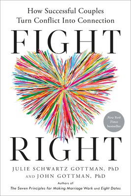 Fight Right: How Successful Couples Turn Conflict Into Connection - Gottman, Julie Schwartz, and Gottman, John