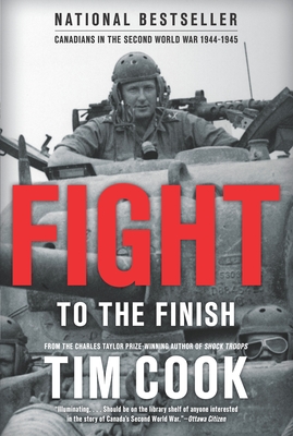 Fight to the Finish: Canadians in the Second World War, 1944-1945 - Cook, Tim