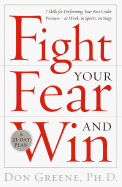 Fight Your Fear and Win: Seven Skills for Performing Your Best Under Pressure--At Work, in Sports, on Stage - Greene, Don, Dr.