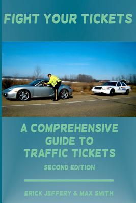 Fight Your Tickets (2nd Edition): A Comprehensive Guide To Traffic Tickets - Smith, Max, and Jeffery, Erick