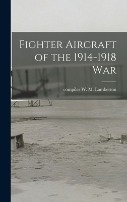 Fighter Aircraft of the 1914-1918 War - Lamberton, W M Compiler (Creator)