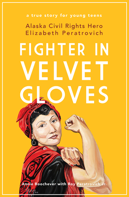 Fighter in Velvet Gloves: Alaska Civil Rights Hero Elizabeth Peratrovich - Boochever, Annie, and Peratrovich Jr, Roy