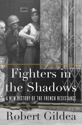 Fighters in the Shadows: A New History of the French Resistance - Gildea, Robert