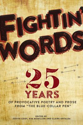 Fightin' Words: 25 Years of Provocative Poetry and Prose from "The Blue Collar PEN" - Cody, Judith (Editor), and McMillon, Kim (Editor), and Ortalda, Claire (Editor)